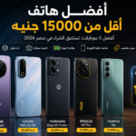 أفضل هاتف أقل من 15000 جنيه 2026.. أفضل الهواتف التي تستحق الشراء